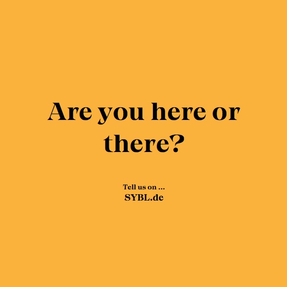 Are you here or there?